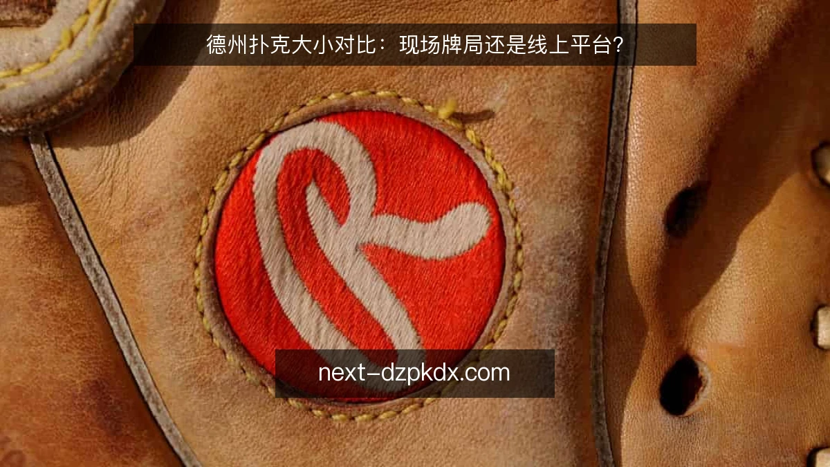 德州扑克大小对比：现场牌局还是线上平台？