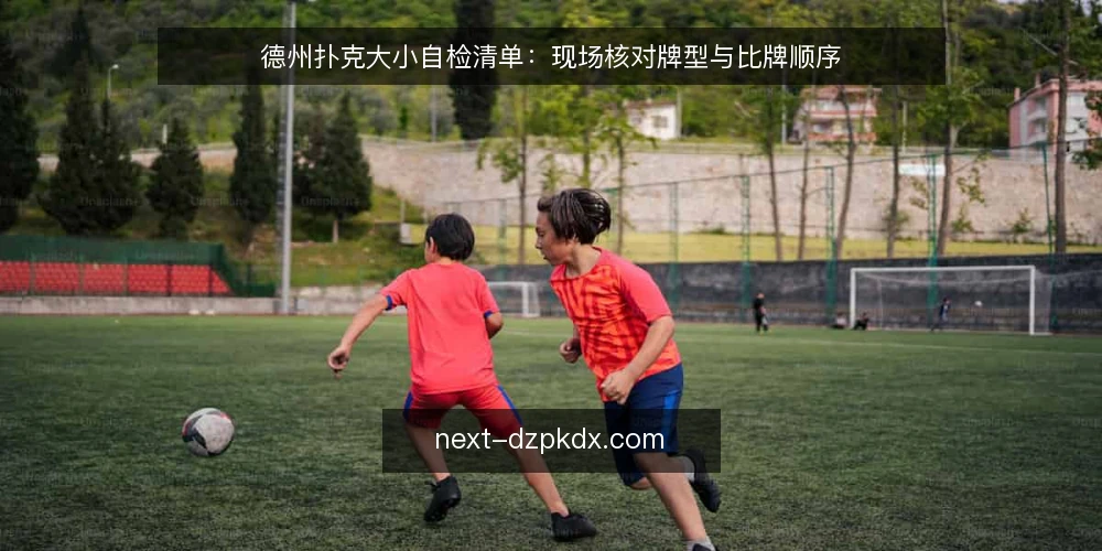 德州扑克大小自检清单：现场核对牌型与比牌顺序 — 现场信号：哪些时刻容易误判大小 配图