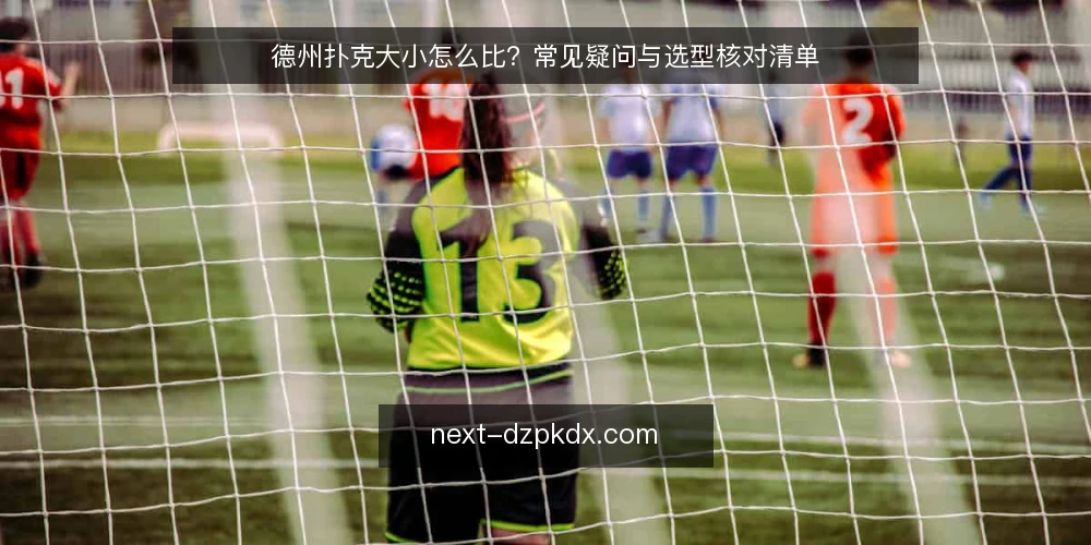 德州扑克大小怎么比?常见疑问与选型核对清单 — 德州扑克大小怎么定义? 配图