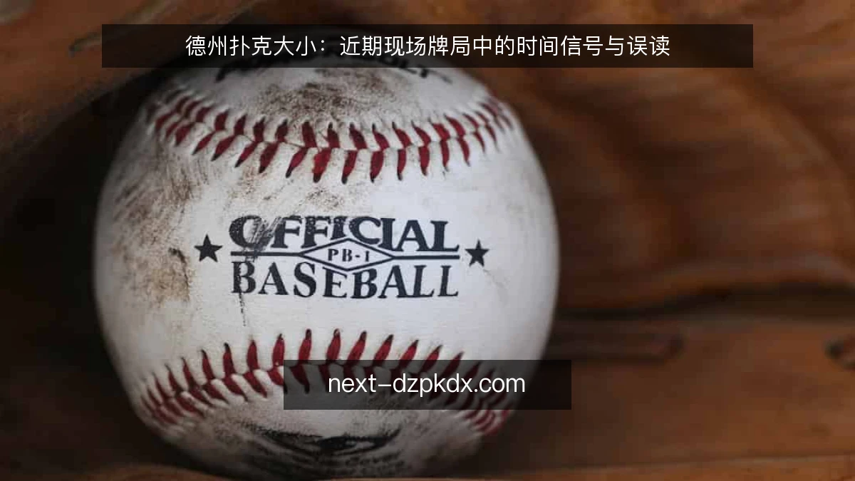 德州扑克大小：近期现场牌局中的时间信号与误读