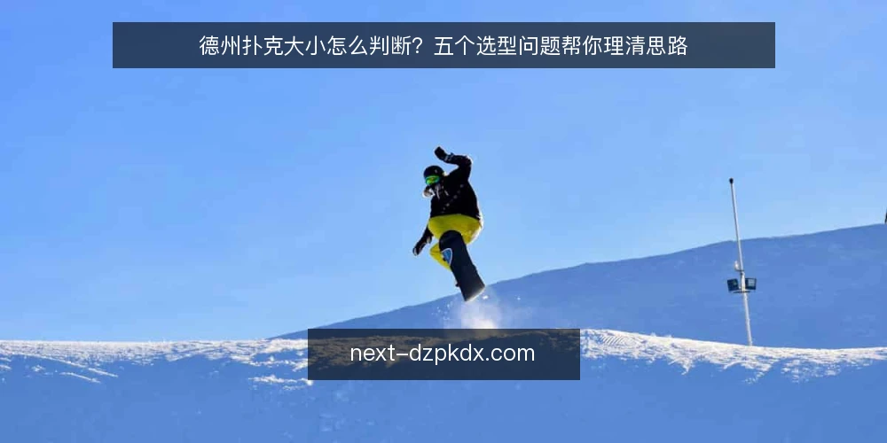 德州扑克大小怎么判断？五个选型问题帮你理清思路 — 德州扑克大小到底指什么，评估前要先定义什么？ 配图