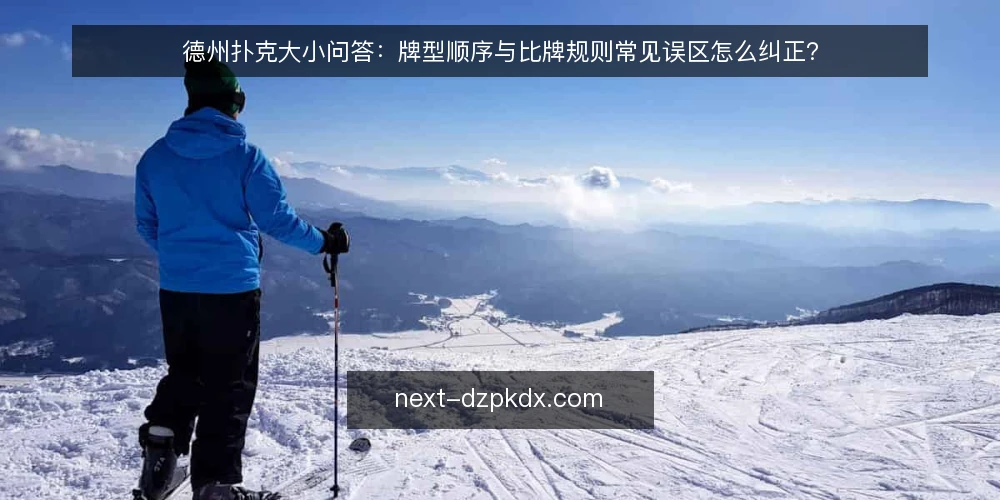 德州扑克大小问答：牌型顺序与比牌规则常见误区怎么纠正？ — 先厘清：德州扑克大小到底在比什么？ 配图